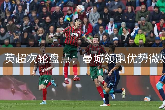 英超次轮盘点：曼城领跑优势微妙 三队进攻哑火
